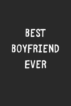 Best Boyfriend Ever: Lined Journal, 120 Pages, 6 x 9, Boyfriend Gift Idea, Black Matte Finish (Best Boyfriend Ever Journal)