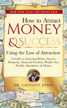How to Attract Money & Success Using the Law of Attraction: A Guide to Attracting Riches, Success, Prosperity, Financial Freedom, Health, Sex, Wealth, Abundance, & Money