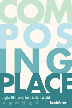 Paperback Composing Place: Digital Rhetorics for a Mobile World Book