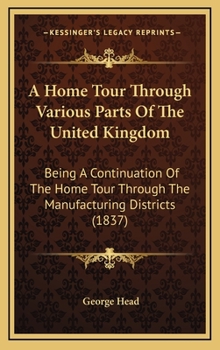 Hardcover A Home Tour Through Various Parts Of The United Kingdom: Being A Continuation Of The Home Tour Through The Manufacturing Districts (1837) Book