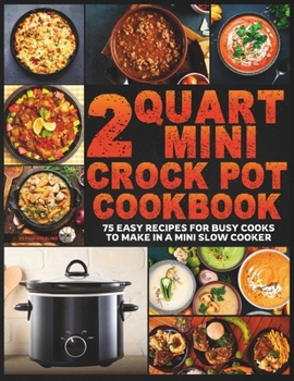 Paperback 2 Quart Mini Crock Pot Cookbook: 75 Easy Recipes for Busy Cooks to Make in a Mini Slow Cooker Book