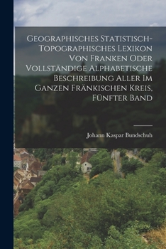 Paperback Geographisches Statistisch-Topographisches Lexikon von Franken oder vollständige alphabetische Beschreibung aller im ganzen Fränkischen Kreis, Fünfter [German] Book