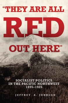 Hardcover They Are All Red Out Here: Socialist Politics in the Pacific Northwest, 1895-1925 Book