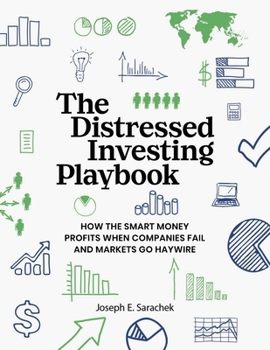 The Distressed Investing Playbook: How the Smart Money Profits When Companies Fail and Markets Go Haywire