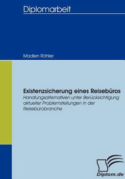 Paperback Existenzsicherung eines Reisebüros: Handlungsalternativen unter Berücksichtigung aktueller Problemstellungen in der Reisebürobranche [German] Book