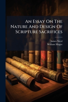 Paperback An Essay on the Nature and Design of Scripture Sacrifices: In Which the Theory of Archbishop Magee [In Discourses on the Scriptural Doctrines of Atone Book