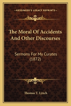 The Moral of Accidents and Other Discourses Sermons for My Curates