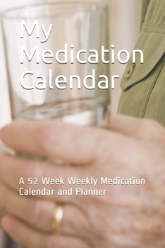 Paperback My Medication Calendar: A 52 Week Weekly Medication Calendar and Planner Book