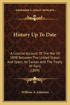 Paperback History Up To Date: A Concise Account Of The War Of 1898 Between The United States And Spain, Its Causes And The Treaty Of Paris (1899) Book