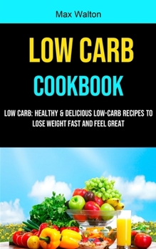 Paperback Low Carb: Healthy & Delicious Low-carb Recipes to Lose Weight Fast and Feel Great Book