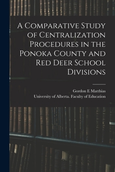 Paperback A Comparative Study of Centralization Procedures in the Ponoka County and Red Deer School Divisions Book