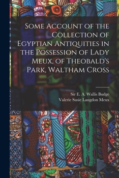 Paperback Some Account of the Collection of Egyptian Antiquities in the Possession of Lady Meux, of Theobald's Park, Waltham Cross Book