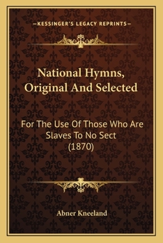 Paperback National Hymns, Original And Selected: For The Use Of Those Who Are Slaves To No Sect (1870) Book