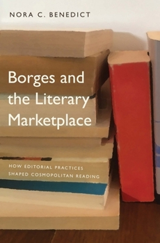 Hardcover Borges and the Literary Marketplace: How Editorial Practices Shaped Cosmopolitan Reading Book