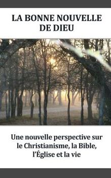 Paperback La Bonne Nouvelle De Dieu: Une nouvelle perspective sur le Christianisme, la Bible, l'Église et la vie [French] Book