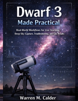 Paperback Dwarf 3 Made Practical: Real-World Workflows for Live Stacking, Deep-Sky Capture, Troubleshooting, and Epic Results Book