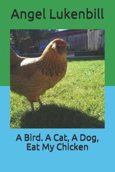 Paperback A Bird. A Cat, A Dog, Eat My Chicken Book