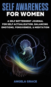 Hardcover Self Awareness For Women: A Self Betterment Journal for Self Actualization, Balancing Emotions, Forgiveness & Meditation Book