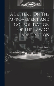 Hardcover A Letter ... On The Improvement And Consolidation Of The Law Of Arbitration Book