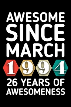AWESOME SINCE MARCH 1994 - 26 YEARS OF AWESOMENESS: funny birthday gift for boy or girl 26th Birthday Gift notebook | 110 Pages | Large 6"X 9" | Blank Lined Journal