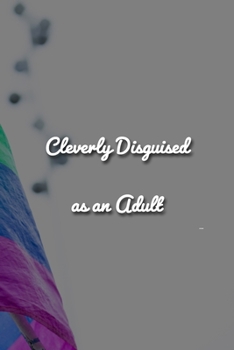 Cleverly Disguised as an Adult Notebook: Lined Journal, 120 Pages, 6 x 9 inches, Sweet Gift, Soft Cover, Rainbow Flag Matte Finish (Cleverly Disguised as an Adult Journal)