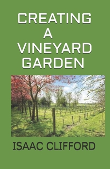 Paperback Creating a Vineyard Garden: Beginners Guide Guide to Growing Your Own Grapes Book