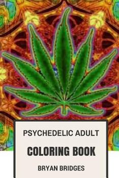 Psychedelic Adult Coloring Book: Stress Relief Psychedelic Art Coloring Designs and Weed Inspired Patterns