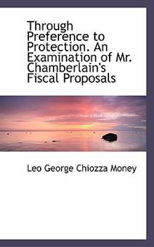Paperback Through Preference to Protection. an Examination of Mr. Chamberlain's Fiscal Proposals Book