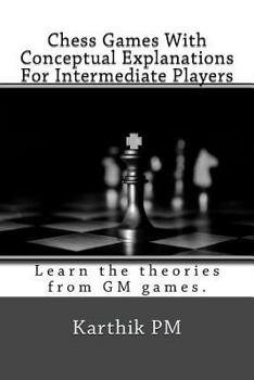 Paperback Chess Games with Conceptual Explanations for Intermediate Players: Learn the Theories from GM Games. Book