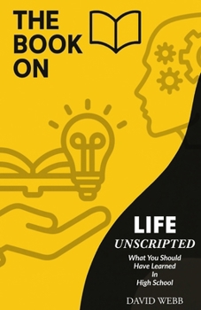 Paperback Life Unscripted: What You Should Have Learned in High School Book