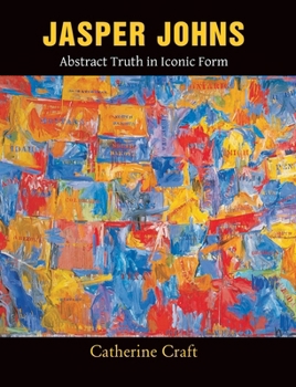 Hardcover Jasper Johns: Abstract Truth in Iconic Form Book
