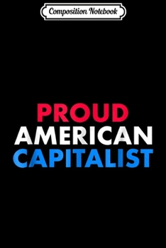 Composition Notebook: Proud American Capitalis Pro Capitalism Gift Journal/Notebook Blank Lined Ruled 6x9 100 Pages
