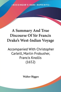 Paperback A Summary And True Discourse Of Sir Francis Drake's West-Indian Voyage: Accompanied With Christopher Carleill, Martin Frobusher, Francis Knollis (1652 Book