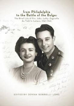 Paperback From Philadelphia to the Battle of the Bulge: The Brief LIfe of Pvt. John "Lefty" Zagarella, As Told In Letters, 1941-1945 Book