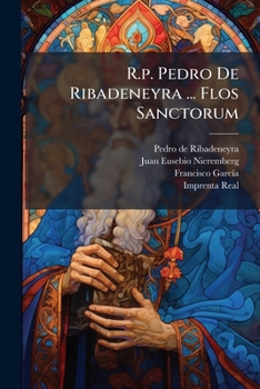 Paperback R.p. Pedro De Ribadeneyra ... Flos Sanctorum: Segunda Parte: En Que Se Contienen Las Vidas De Los Santos, Que Pertenecen A Los Meses De Febrero, Marzo [Spanish] Book