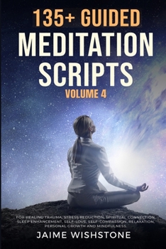 Paperback 135+ Guided Meditation Scripts (Volume 4): Discover Calm and Transformation: Embrace Nature, Mindfulness, Self-Care, and Personal Growth Across Divers Book