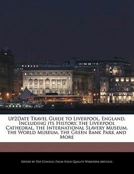 Up2date Travel Guide to Liverpool, England, Including Its History, the Liverpool Cathedral, the International Slavery Museum, the World Museum, the Gr