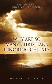 Paperback Why Are So Many Christians Ignoring Christ?: Last Days and End Times Prophecies Book
