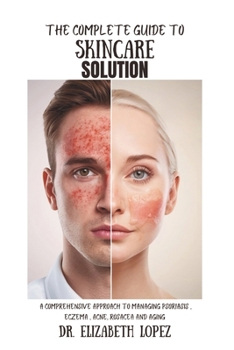 Paperback The Complete Guide to Skincare Solution: A Comprehensive Approach To Managing Psoriasis, Eczema, Acne, Rosacea and Aging Book