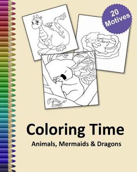 Paperback Coloring Time Animals, Mermaids & Dragons: Big coloring book for childs and adults with a lot of funny stress relieving motives gift idea Book