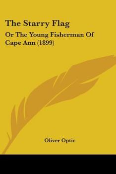 Paperback The Starry Flag: Or The Young Fisherman Of Cape Ann (1899) Book