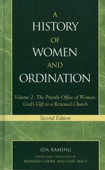 A History of Women and Ordination: Volume 2: The Priestly Office of Women: God's Gift to a Renewed Church - Book #2 of the A History of Women and Ordination