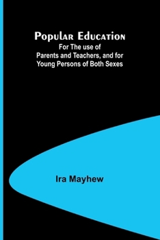 Paperback Popular Education; For the use of Parents and Teachers, and for Young Persons of Both Sexes Book