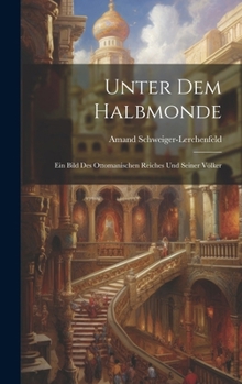 Hardcover Unter Dem Halbmonde: Ein Bild Des Ottomanischen Reiches Und Seiner Völker [German] Book