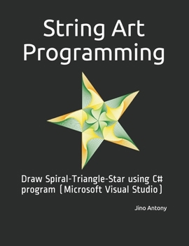 Paperback String Art Programming: Draw Spiral-Triangle-Star using C# program (Microsoft Visual Studio) Book