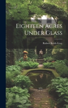 Hardcover Eighteen Acres Under Glass Book