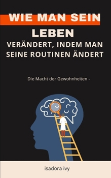Die Macht der Gewohnheiten -: Wie man sein Leben verändert, indem man seine Routinen ändert (German Edition)