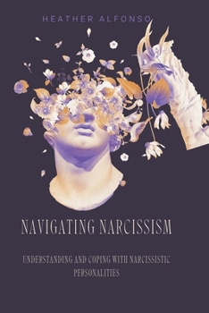 Paperback Navigating Narcissism: Understanding and Coping with Narcissistic Personalities Book