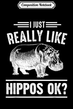 Composition Notebook: I Just Really Like Hippos Funny Animal Lover Christmas Gift  Journal/Notebook Blank Lined Ruled 6x9 100 Pages