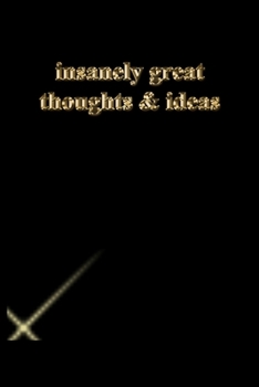 insanely great thoughts & ideas: Lined Notebook / Journal Gift, 118 Pages, 6x9, Gold letters,Black cover, Matte Finish